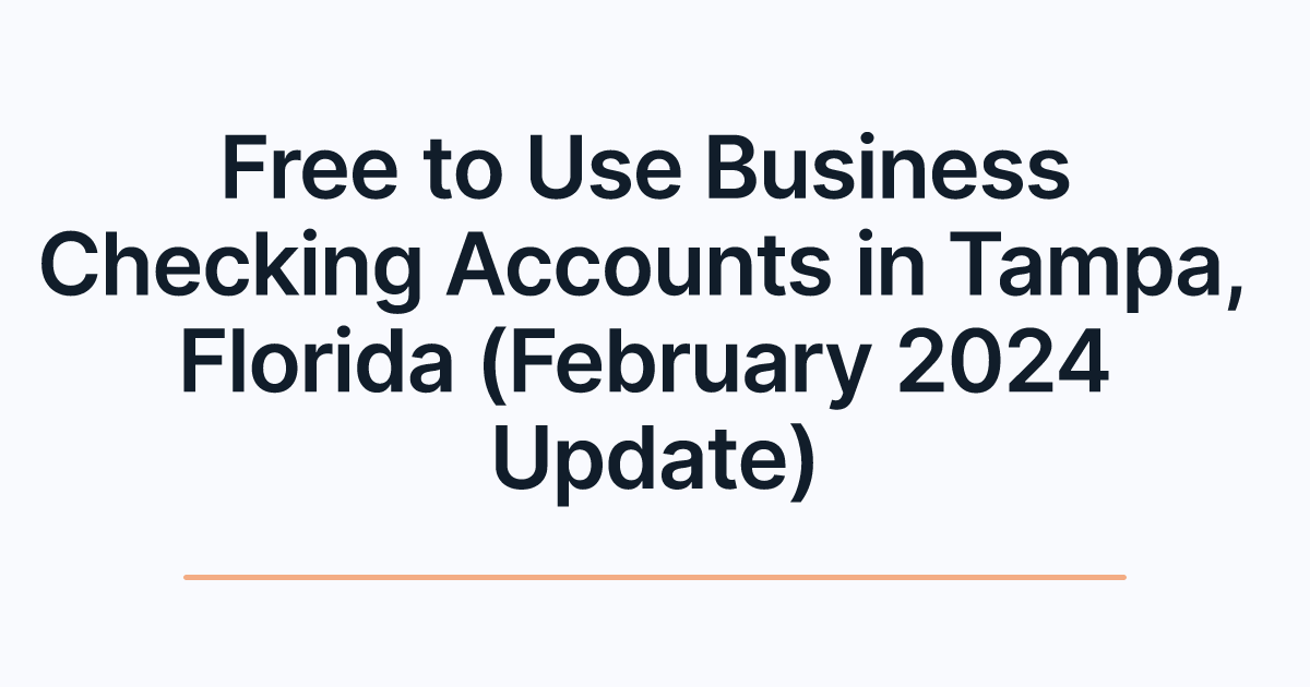 Free to Use Business Checking Accounts in Tampa, Florida (February 2024 Update)